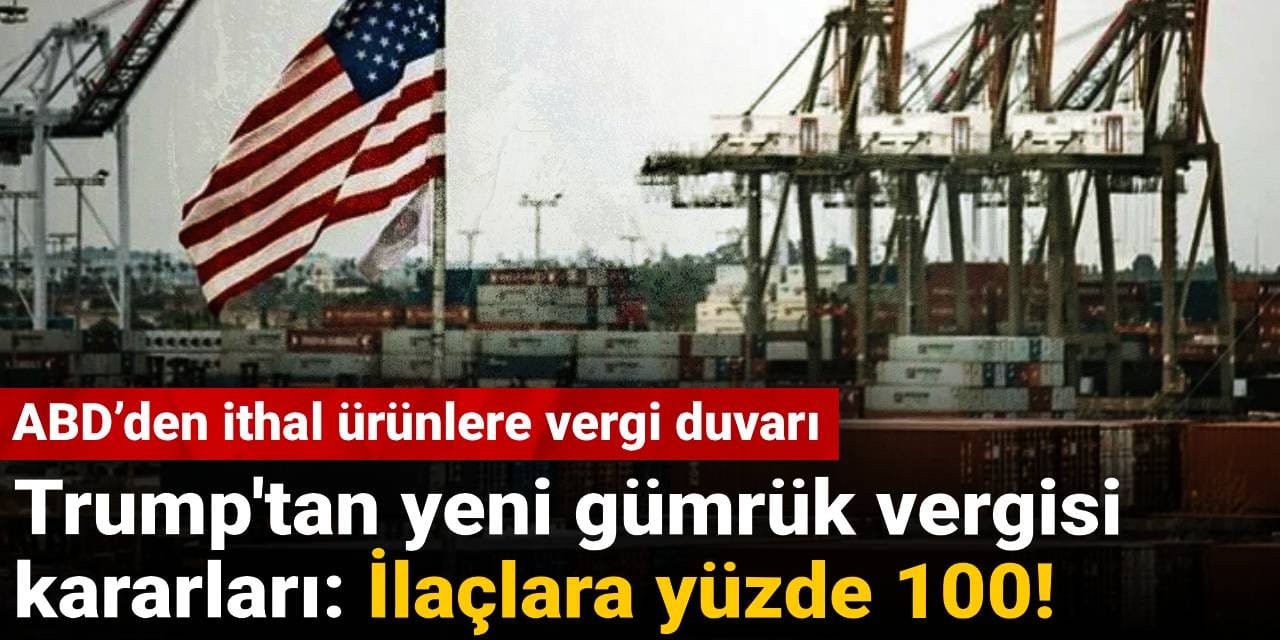 trumptan yeni gumruk vergisi kararlari ilaclara yuzde 100 8e9S5NsZ
