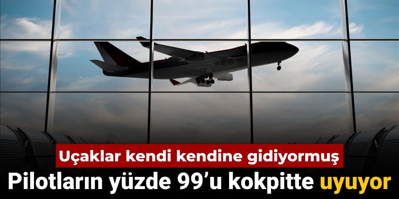 ucaklar kendi kendine gidiyormus pilotlarin yuzde 99u kokpitte uyudugunu soyledi xy7yyGRb