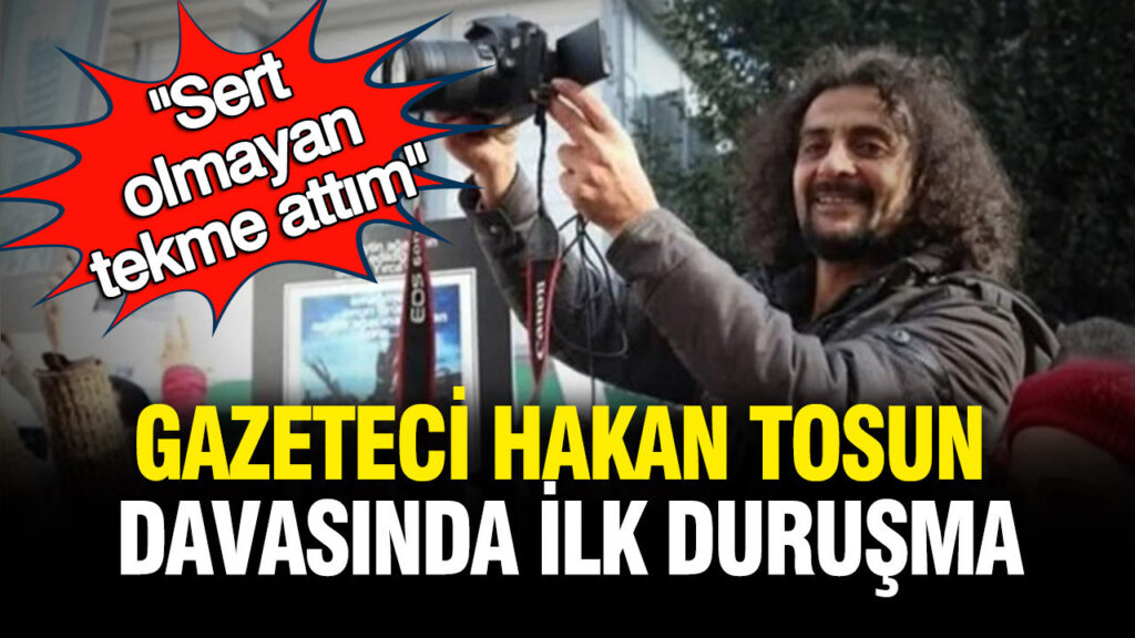 Hakan Tosun Davası Başladı: “Sert Olmayan Tekme Attım”