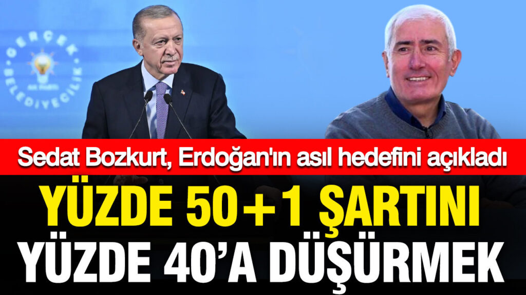 Sedat Bozkurt: Erdoğan’ın Hedefi Yüzde 50+1’i 40’a Düşürmek