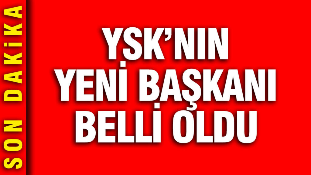Yüksek Seçim Kurulu’na Yeni Başkan Atandı
